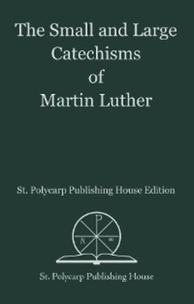Luther |  The Small and Large Catechisms of Martin Luther | eBook | Sack Fachmedien