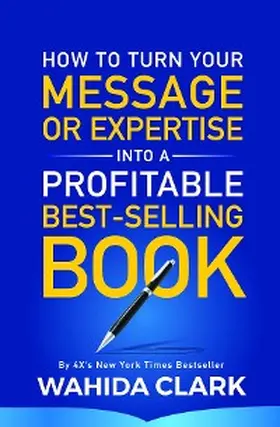 Clark |  How To Turn Your Message or Expertise Into A Profitable Best-Selling Book | eBook | Sack Fachmedien