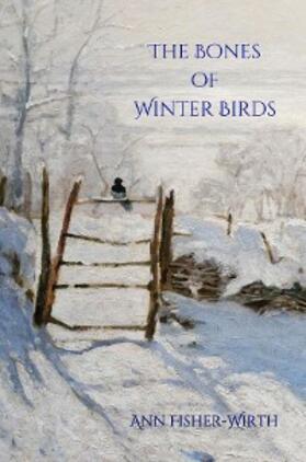 Fisher-Wirth / Lockward |  The Bones of Winter Birds | eBook | Sack Fachmedien