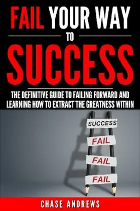 Andrews |  Fail Your Way to Success - The Definitive Guide to Failing Forward and Learning How to Extract The Greatness Within (Your Path to Success, #1) | eBook | Sack Fachmedien