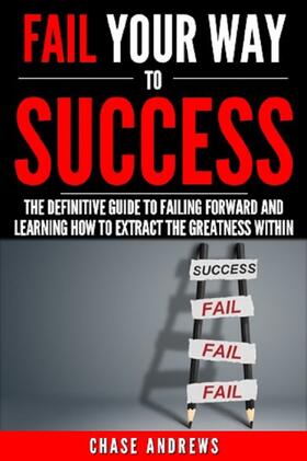 Andrews | Fail Your Way to Success - The Definitive Guide to Failing Forward and Learning How to Extract The Greatness Within | E-Book | sack.de
