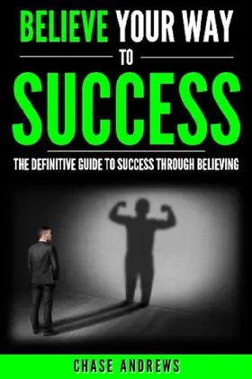 Andrews |  Believe Your Way to Success - The Definitive Guide to Success Through Believing: How Believing Takes You from Where You are to Where You Want to Be (Your Path to Success, #5) | eBook | Sack Fachmedien