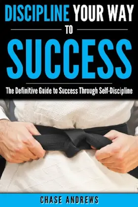 Andrews |  Discipline Your Way to Success: The Definitive Guide to Success Through Self-Discipline (Your Path to Success, #2) | eBook | Sack Fachmedien
