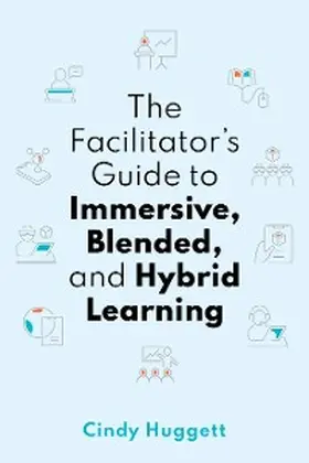 Huggett |  The Facilitator's Guide to Immersive, Blended, and Hybrid Learning | eBook | Sack Fachmedien