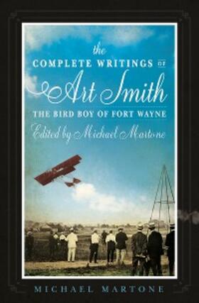 Martone |  The Complete Writings of Art Smith, the Bird Boy of Fort Wayne, Edited by Michael Martone | eBook | Sack Fachmedien