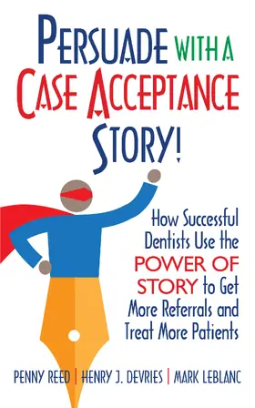 Reed / DeVries / LeBlanc |  Persuade with a Case Acceptance Story! | eBook | Sack Fachmedien