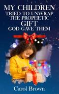 Brown |  My Children Tried To Unwrap The Prophetic Gift God Gave Them | eBook | Sack Fachmedien