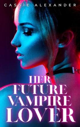 Alexander |  Her Future Vampire Lover | eBook | Sack Fachmedien