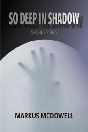 Mcdowell |  So Deep in Shadow: Short Stories | eBook | Sack Fachmedien