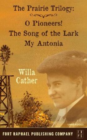 Cather / Theis |  Willa Cather's Prairie Trilogy - O Pioneers! - The Song of the Lark - My Antonia | eBook | Sack Fachmedien