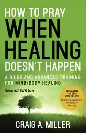 Miller |  How to Pray When Healing Doesn't Happen: A Guide and Advanced Training for Mind/Body Healing | eBook | Sack Fachmedien