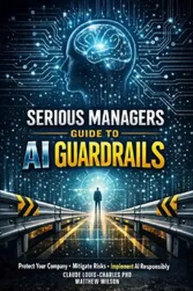 Louis-Charles / Wilson |  Serious Managers Guide to AI Guardrails | eBook | Sack Fachmedien