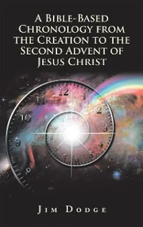 Dodge |  A Bible-Based Chronology from the Creation to the Second Advent of Jesus Christ | eBook | Sack Fachmedien