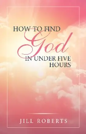Roberts |  How to Find God in Under Five Hours | eBook | Sack Fachmedien