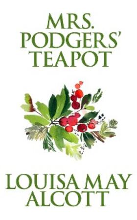 May Alcott |  Mrs. Podgers' Teapot | eBook | Sack Fachmedien