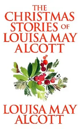 May Alcott |  The Christmas Stories of Louisa May Alcott | eBook | Sack Fachmedien