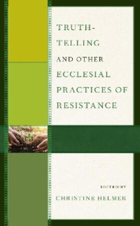 Helmer |  Truth-Telling and Other Ecclesial Practices of Resistance | eBook | Sack Fachmedien
