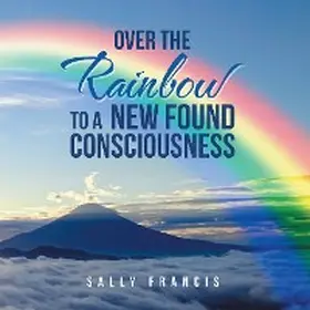 Francis |  Over the Rainbow to a New Found Consciousness | eBook | Sack Fachmedien
