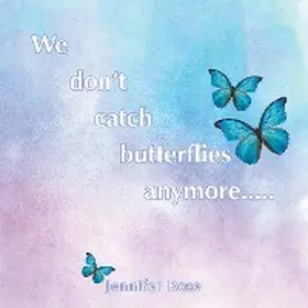 Rose |  We don't  catch  butterflies  anymore..... | eBook | Sack Fachmedien