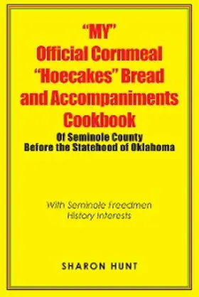 Hunt |  "My" Official Cornmeal "Hoecakes" Bread and Accompaniments Cookbook of Seminole County Before the Statehood of Oklahoma | eBook | Sack Fachmedien