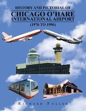 Fuller |  History and Pictorial of Chicago O'Hare International Airport (1976 to 1996) | eBook | Sack Fachmedien
