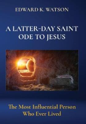 Watson |  A LATTER-DAY SAINT ODE TO JESUS | eBook | Sack Fachmedien