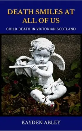 Abley |  Death Smiles at All of Us: Child Death in Victorian Scotland | eBook | Sack Fachmedien