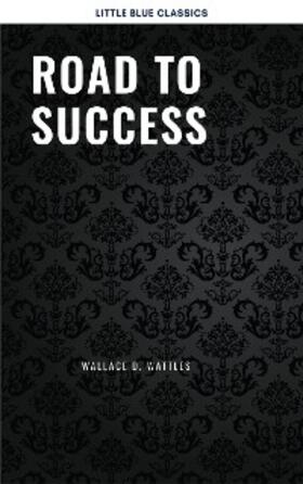 Franklin / Wattles / Scovel Shinn |  Road to Success: The Classic Guide for Prosperity and Happiness | eBook | Sack Fachmedien