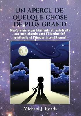 Roads / Marnez |  Un aperçu de quelque chose de plus grand: Mes premiers pas hésitants et maladroits sur mon chemin vers l'illumination spirituelle et l'Amour inconditi | Buch |  Sack Fachmedien