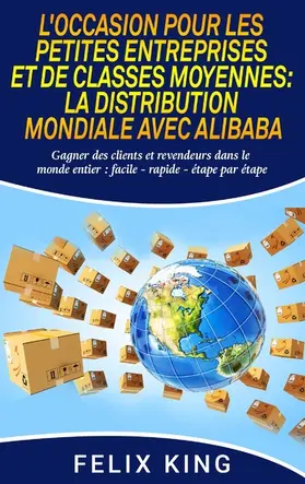 King |  L'Occasion Pour Les Petites Entreprises et de Classes Moyennes:  La Distribution Mondiale Avec Alibaba | eBook | Sack Fachmedien