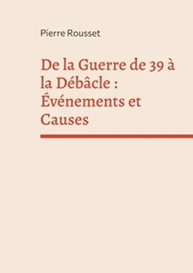 Rousset |  De la Guerre de 39 à la Débâcle : Événements et Causes | Buch |  Sack Fachmedien