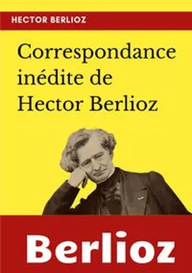 Berlioz |  Correspondance inédite de Hector Berlioz | Buch |  Sack Fachmedien