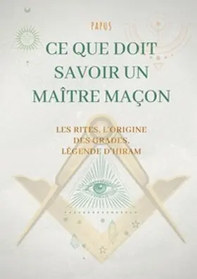 Papus |  Ce que doit savoir un Maître Maçon : les Rites, l'origine des Grades, la Légende d'Hiram | Buch |  Sack Fachmedien