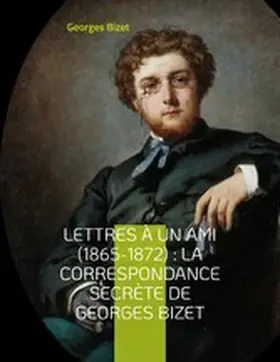 Bizet |  Lettres à un ami (1865-1872) : la correspondance secrète de Georges Bizet | eBook | Sack Fachmedien