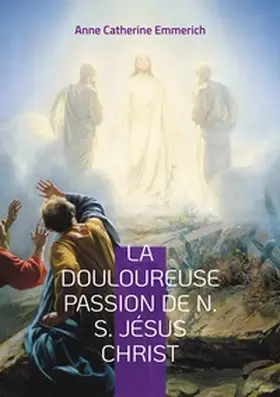 Emmerich |  La Douloureuse Passion de N. S. Jésus Christ | Buch |  Sack Fachmedien