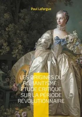 Lafargue |  Les origines du romantisme : étude critique sur la période révolutionnaire | Buch |  Sack Fachmedien