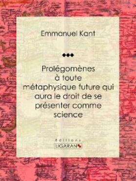 Ligaran / Kant |  Prolégomènes à toute métaphysique future qui aura le droit de se présenter comme science | eBook | Sack Fachmedien