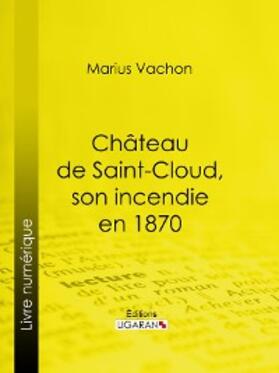 Vachon |  Château de Saint-Cloud, son incendie en 1870 | eBook | Sack Fachmedien
