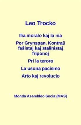 Trocko |  Ilia moralo kaj la nia; Por Grynspan. Kontrau fasistaj pogromklikoj kaj stalinistaj friponoj; Pri la teroro; La usona pacismo; Arto kaj revolucio | eBook | Sack Fachmedien