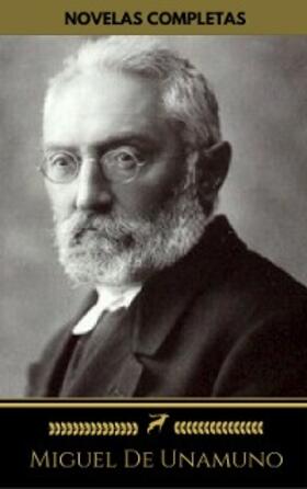 De Unamuno |  Miguel De Unamuno: Novelas Completas (Golden Deer Classics): Niebla, Abel Sánchez, Rosario de sonetos líricos, La tía Tula... | eBook | Sack Fachmedien
