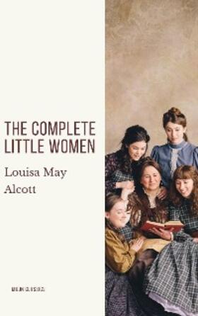 Alcott / Classics |  The Complete Little Women: Little Women, Good Wives, Little Men, Jo's Boys | eBook | Sack Fachmedien