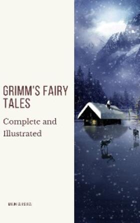 Grimm / Classics |  Grimm's Fairy Tales: Complete and Illustrated | eBook | Sack Fachmedien