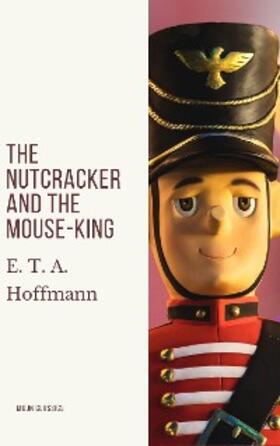 Hoffmann / Classics |  The Nutcracker and the Mouse-King | eBook | Sack Fachmedien
