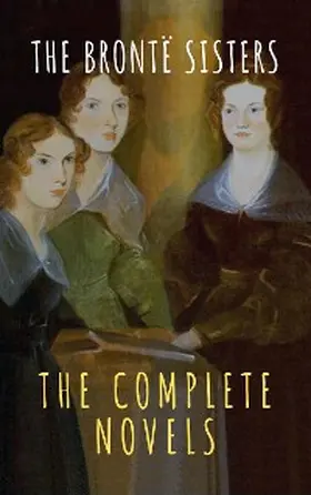 Brontë |  The Brontë Sisters: The Complete Novels | eBook | Sack Fachmedien
