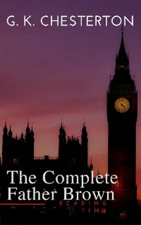 Chesterton / Time |  Father Brown (Complete Collection): 53 Murder Mysteries: The Scandal of Father Brown, The Donnington Affair & The Mask of Midas... | eBook | Sack Fachmedien