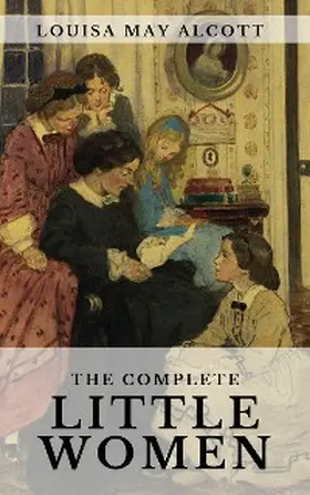 Alcott / House |  The Complete Little Women: Little Women, Good Wives, Little Men, Jo's Boys | eBook | Sack Fachmedien