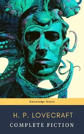 Lovecraft / House |  The Complete Fiction of H. P. Lovecraft: At the Mountains of Madness, The Call of Cthulhu | eBook | Sack Fachmedien