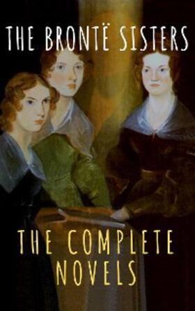 Brontë |  The Brontë Sisters: The Complete Novels | eBook | Sack Fachmedien