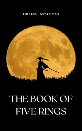 Miyamoto / Books |  The Book of Five Rings by Miyamoto Musashi - Timeless Wisdom on Strategy, Martial Arts, and the Way of the Samurai for Modern Success | eBook | Sack Fachmedien
