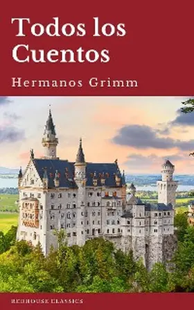 Grimm |  Todos los Cuentos de los Hermanos Grimm: Blancanieves, La Cenicienta, La Bella Durmiente, Caperucita Roja, Hansel y Gretel, Rapunzel, Pulgarcito (ilustrado) | eBook | Sack Fachmedien